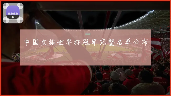 中国女排世界杯冠军完整名单公布