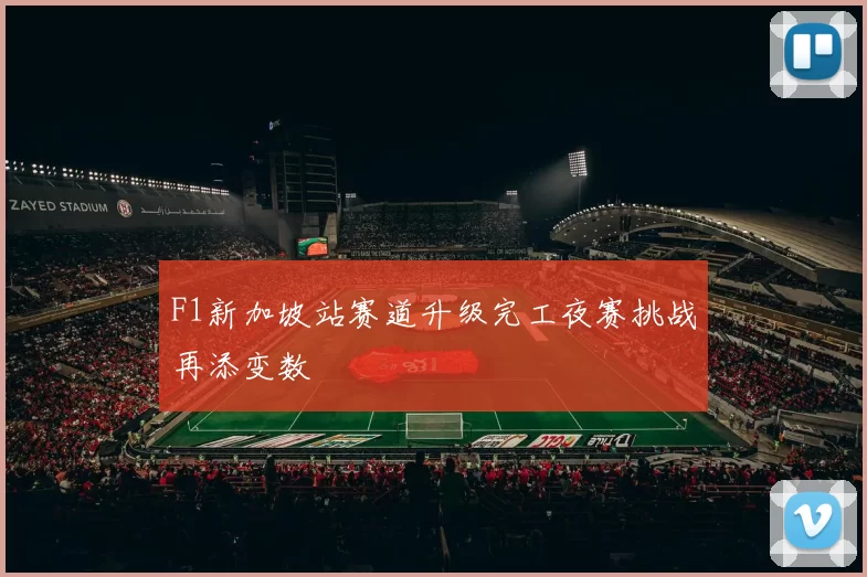 F1新加坡站赛道升级完工夜赛挑战再添变数