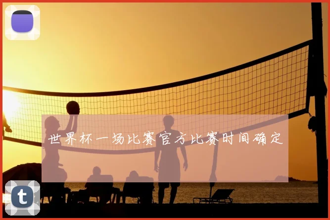 世界杯一场比赛官方比赛时间确定