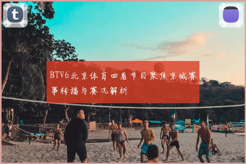 BTV6北京体育回看节目聚焦京城赛事转播与赛况解析