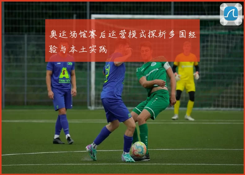奥运场馆赛后运营模式探析多国经验与本土实践