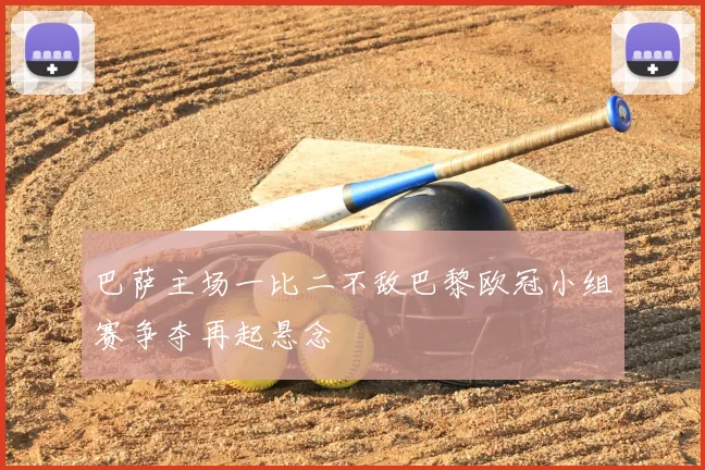 巴萨主场一比二不敌巴黎欧冠小组赛争夺再起悬念
