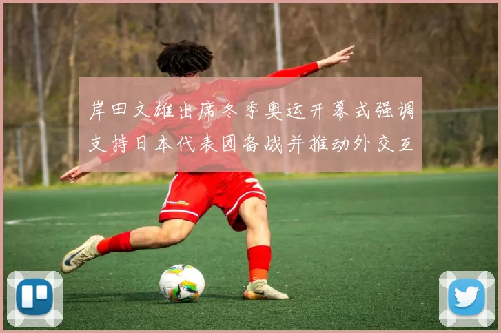 岸田文雄出席冬季奥运开幕式强调支持日本代表团备战并推动外交互动