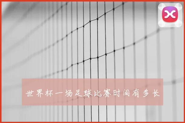 世界杯一场足球比赛时间有多长