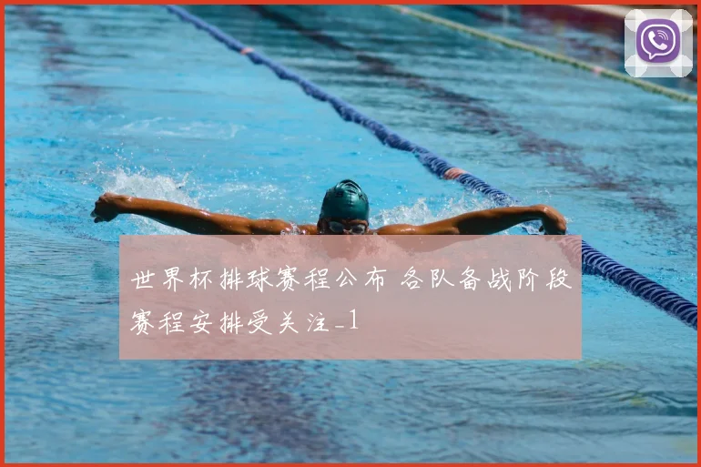 世界杯排球赛程公布 各队备战阶段赛程安排受关注_1